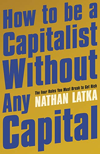How to Be a Capitalist Without Any Capital: The Four Rules You Must Break to Get Rich (English Edition) - 