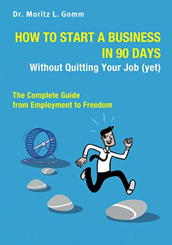 How to Start a Business in 90 Days Without Quitting Your Job (yet): The Complete Guide From Employment to Freedom - 1