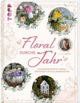 Floral durchs Jahr: Blumengestecke & florale Dekoideen für alle Jahreszeiten - 1